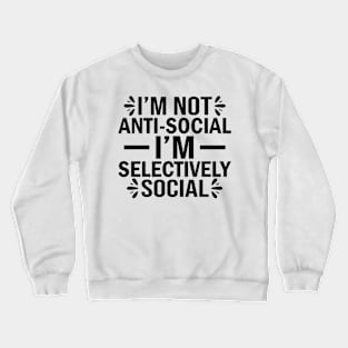 I'm not anti-social I'm selectively social Crewneck Sweatshirt